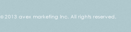 &copy;2012 avex marketing Inc. All rights reserved.
